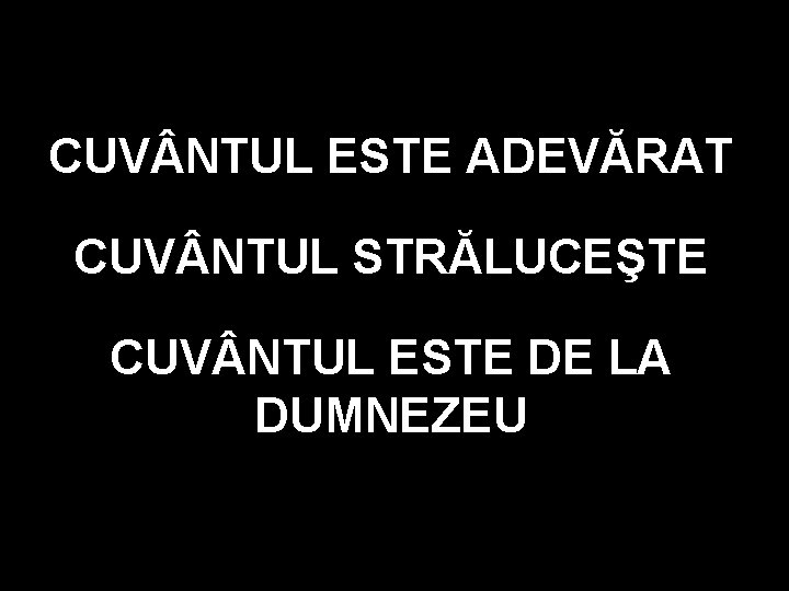 CUV NTUL ESTE ADEVĂRAT CUV NTUL STRĂLUCEŞTE CUV NTUL ESTE DE LA DUMNEZEU CUV NTUL ESTE ADEVĂRAT CUV NTUL STRĂLUCEŞTE CUV NTUL ESTE DE LA DUMNEZEU