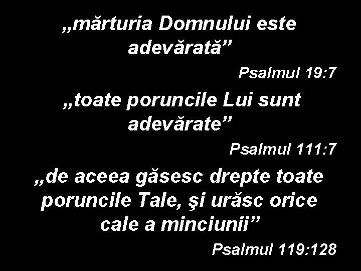 „mărturia Domnului este adevărată” Psalmul 19: 7 „toate poruncile Lui sunt adevărate” Psalmul 111: „mărturia Domnului este adevărată” Psalmul 19: 7 „toate poruncile Lui sunt adevărate” Psalmul 111:
