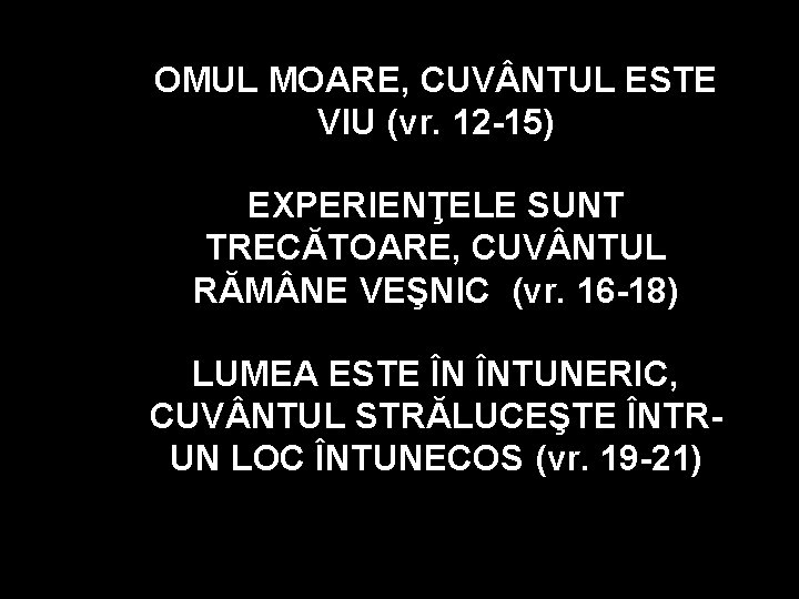 OMUL MOARE, CUV NTUL ESTE VIU (vr. 12 -15) EXPERIENŢELE SUNT TRECĂTOARE, CUV NTUL OMUL MOARE, CUV NTUL ESTE VIU (vr. 12 -15) EXPERIENŢELE SUNT TRECĂTOARE, CUV NTUL