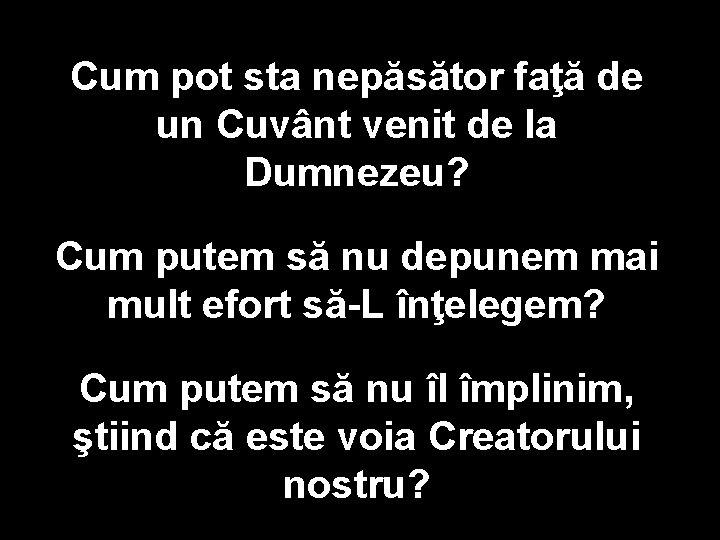 Cum pot sta nepăsător faţă de un Cuvânt venit de la Dumnezeu? Cum putem Cum pot sta nepăsător faţă de un Cuvânt venit de la Dumnezeu? Cum putem