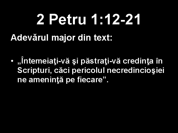 2 Petru 1: 12 -21 Adevărul major din text: • „Întemeiaţi-vă şi păstraţi-vă credinţa 2 Petru 1: 12 -21 Adevărul major din text: • „Întemeiaţi-vă şi păstraţi-vă credinţa