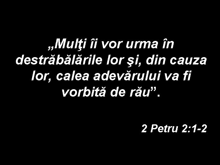 „Mulţi îi vor urma în destrăbălările lor şi, din cauza lor, calea adevărului va „Mulţi îi vor urma în destrăbălările lor şi, din cauza lor, calea adevărului va