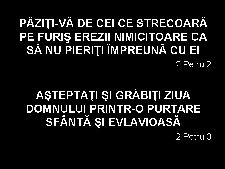 PĂZIŢI-VĂ DE CEI CE STRECOARĂ PE FURIŞ EREZII NIMICITOARE CA SĂ NU PIERIŢI ÎMPREUNĂ PĂZIŢI-VĂ DE CEI CE STRECOARĂ PE FURIŞ EREZII NIMICITOARE CA SĂ NU PIERIŢI ÎMPREUNĂ