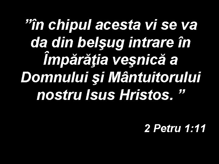 ”în chipul acesta vi se va da din belşug intrare în Împărăţia veşnică a ”în chipul acesta vi se va da din belşug intrare în Împărăţia veşnică a