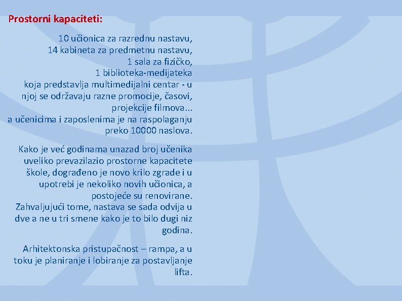 Prostorni kapaciteti: 10 učionica za razrednu nastavu, 14 kabineta za predmetnu nastavu, 1 sala