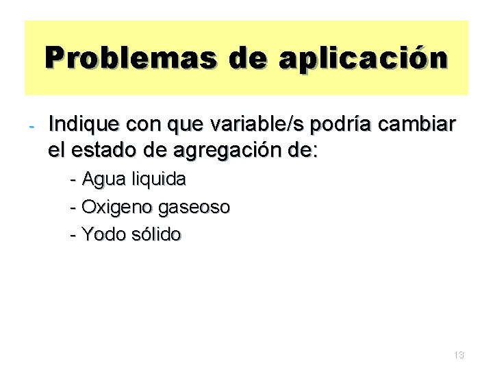 Problemas de aplicación - Indique con que variable/s podría cambiar el estado de agregación