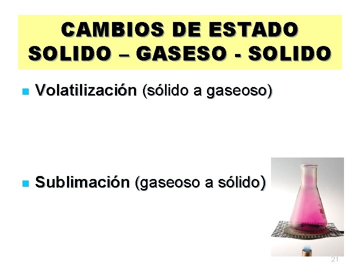 CAMBIOS DE ESTADO SOLIDO – GASESO - SOLIDO n Volatilización (sólido a gaseoso) n