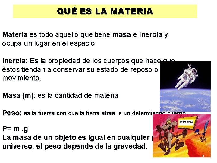 QUÉ ES LA MATERIA Materia es todo aquello que tiene masa e inercia y