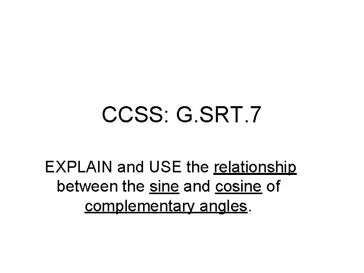 CCSS: G. SRT. 7 EXPLAIN and USE the relationship between the sine and cosine