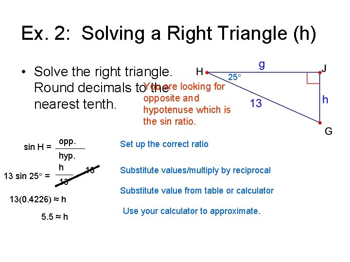 Ex. 2: Solving a Right Triangle (h) • Solve the right triangle. 25° You