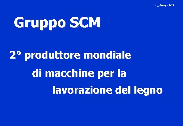 1 _ Gruppo SCM 2° produttore mondiale di macchine per la lavorazione del legno