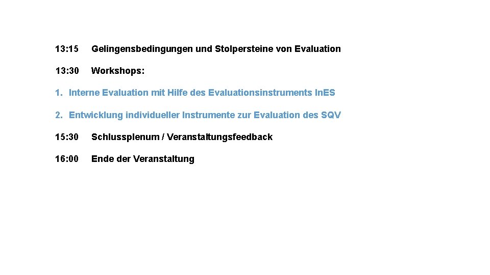 13: 15 Gelingensbedingungen und Stolpersteine von Evaluation 13: 30 Workshops: 1. Interne Evaluation mit