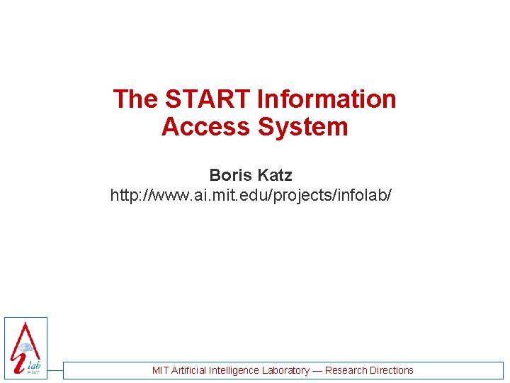 The START Information Access System Boris Katz http: //www. ai. mit. edu/projects/infolab/ MIT Artificial