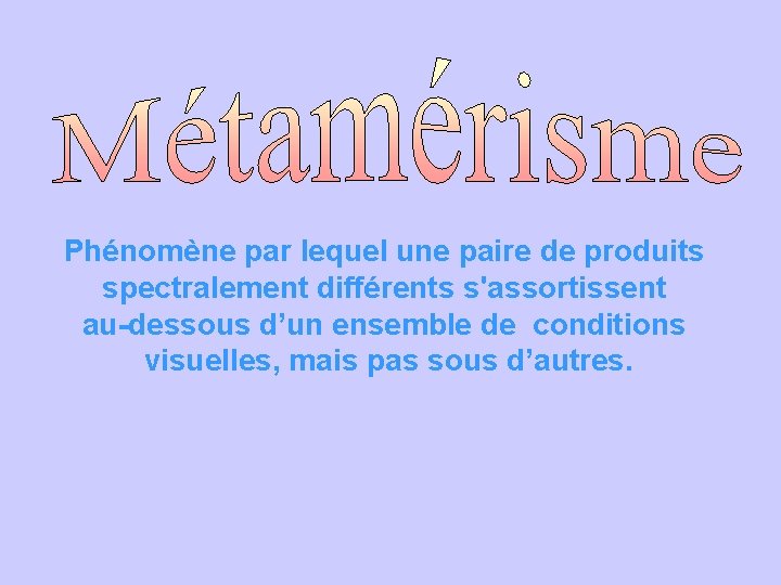 Phénomène par lequel une paire de produits spectralement différents s'assortissent au-dessous d’un ensemble de