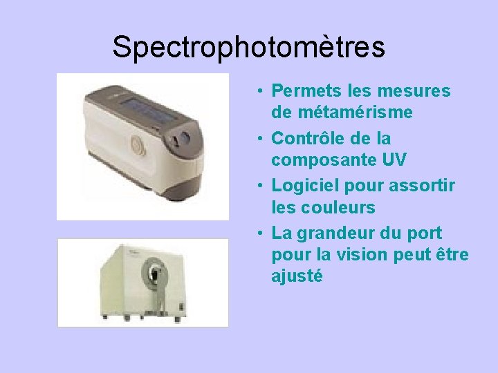 Spectrophotomètres • Permets les mesures de métamérisme • Contrôle de la composante UV •