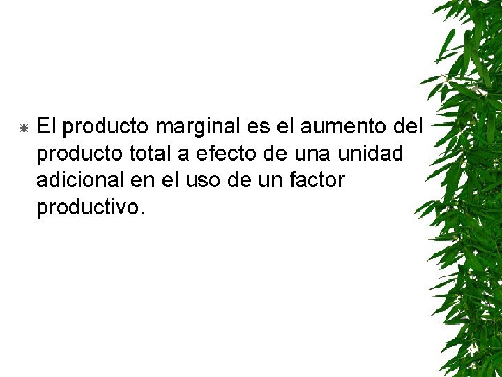  El producto marginal es el aumento del producto total a efecto de una