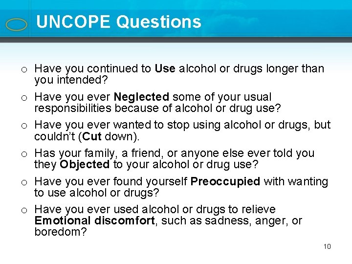 UNCOPE Questions o Have you continued to Use alcohol or drugs longer than you