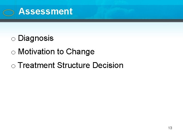 Assessment o Diagnosis o Motivation to Change o Treatment Structure Decision 13 