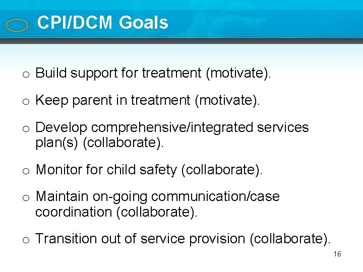 CPI/DCM Goals o Build support for treatment (motivate). o Keep parent in treatment (motivate).