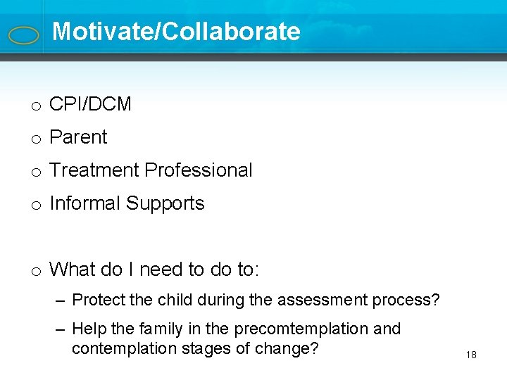 Motivate/Collaborate o CPI/DCM o Parent o Treatment Professional o Informal Supports o What do