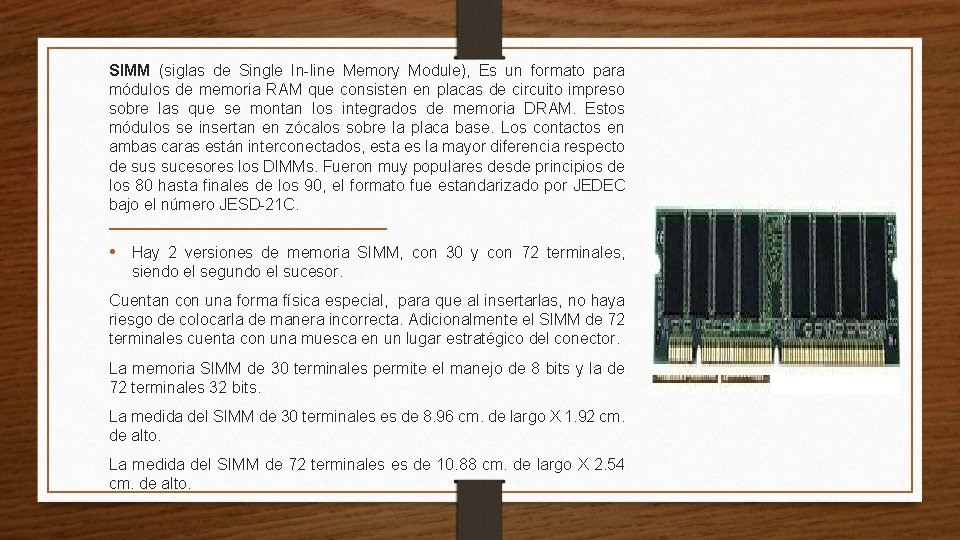 SIMM (siglas de Single In-line Memory Module), Es un formato para módulos de memoria