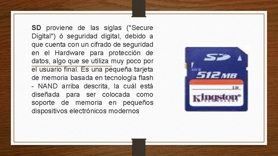 SD proviene de las siglas ("Secure Digital") ó seguridad digital, debido a que cuenta