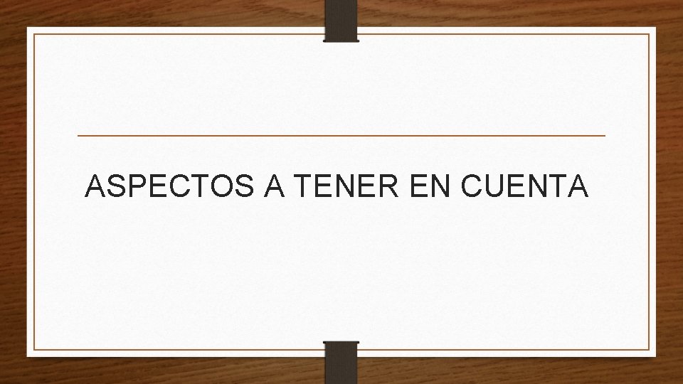 ASPECTOS A TENER EN CUENTA ASPECTOS A TENER EN CUENTA