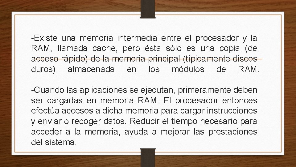 -Existe una memoria intermedia entre el procesador y la RAM, llamada cache, pero ésta