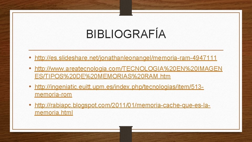 BIBLIOGRAFÍA • http: //es. slideshare. net/jonathanleonangel/memoria-ram-4947111 • http: //www. areatecnologia. com/TECNOLOGIA%20 EN%20 IMAGEN ES/TIPOS%20 BIBLIOGRAFÍA • http: //es. slideshare. net/jonathanleonangel/memoria-ram-4947111 • http: //www. areatecnologia. com/TECNOLOGIA%20 EN%20 IMAGEN ES/TIPOS%20
