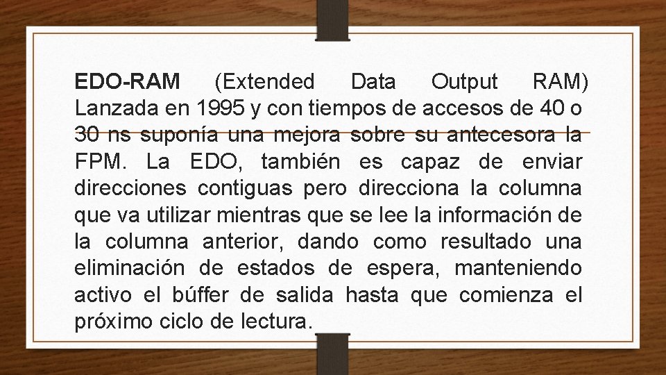 EDO-RAM (Extended Data Output RAM) Lanzada en 1995 y con tiempos de accesos de EDO-RAM (Extended Data Output RAM) Lanzada en 1995 y con tiempos de accesos de