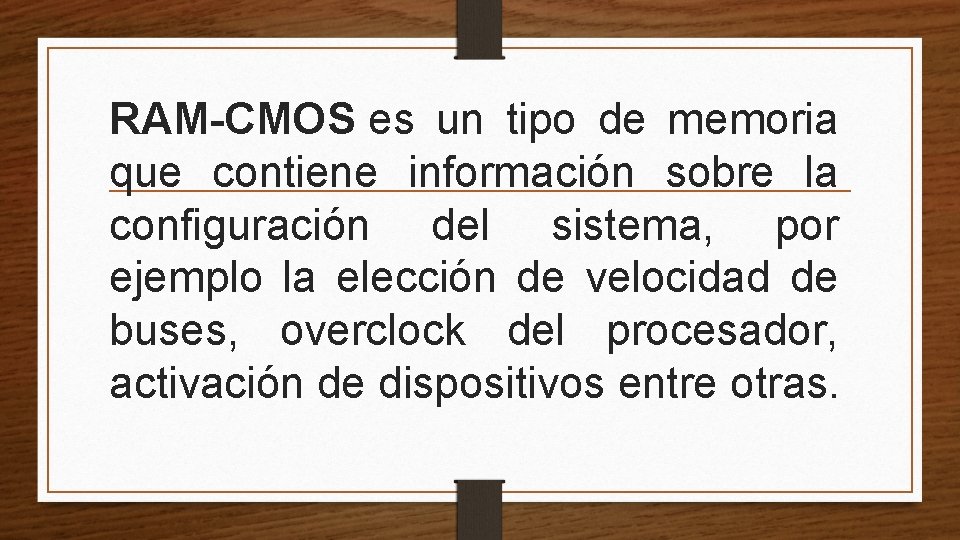 RAM-CMOS es un tipo de memoria que contiene información sobre la configuración del sistema,