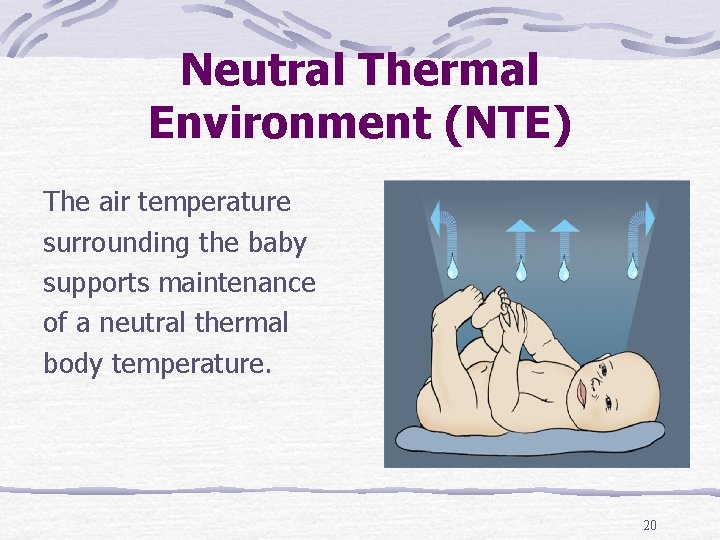 Neutral Thermal Environment (NTE) The air temperature surrounding the baby supports maintenance of a