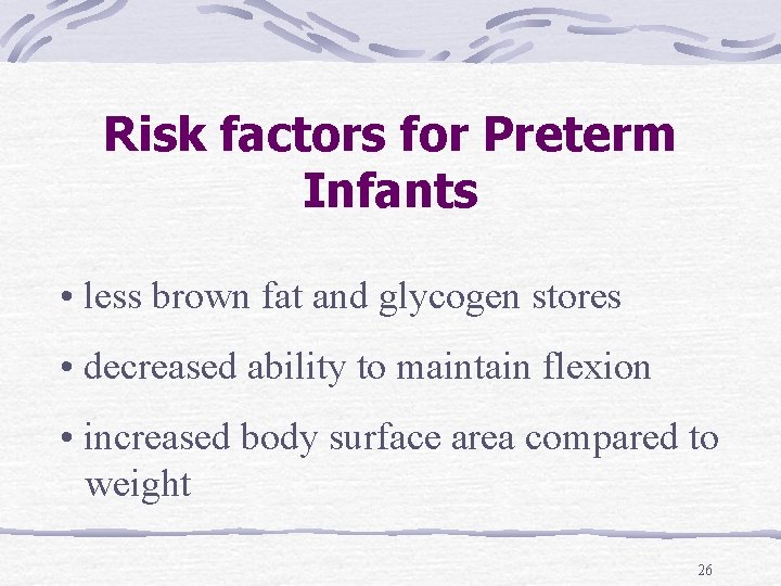Risk factors for Preterm Infants • less brown fat and glycogen stores • decreased