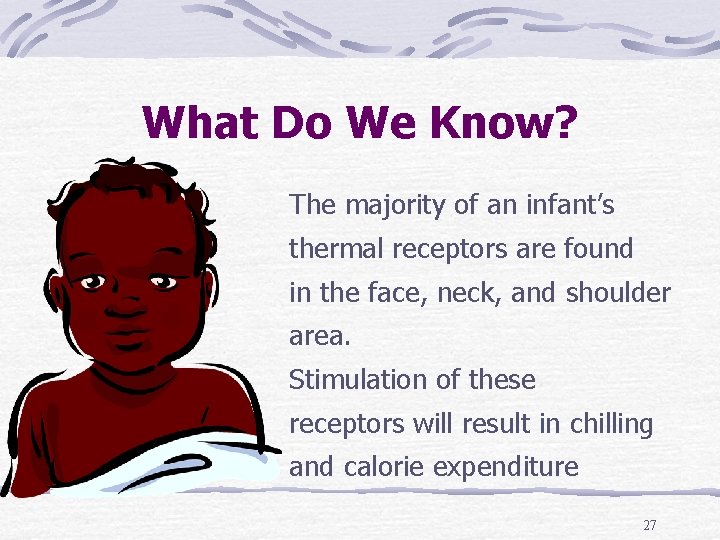 What Do We Know? The majority of an infant’s thermal receptors are found in