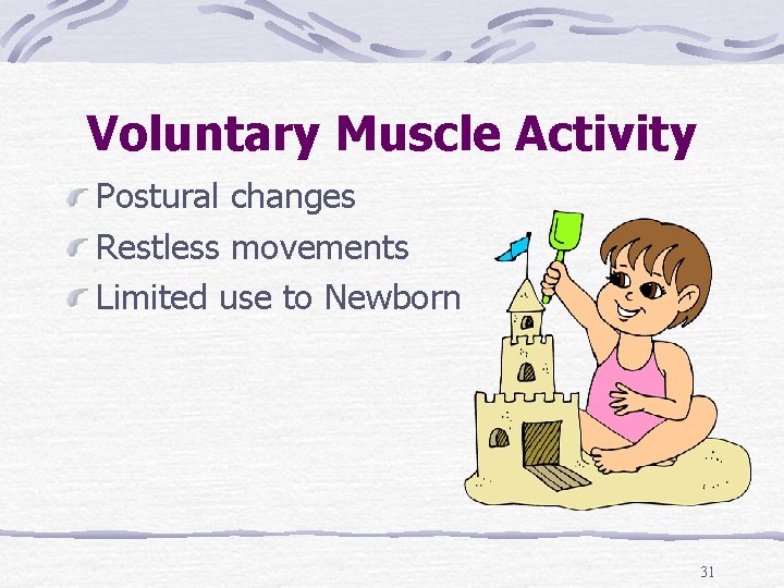 Voluntary Muscle Activity Postural changes Restless movements Limited use to Newborn 31 