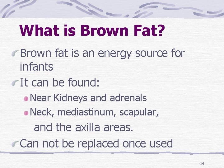 What is Brown Fat? Brown fat is an energy source for infants It can