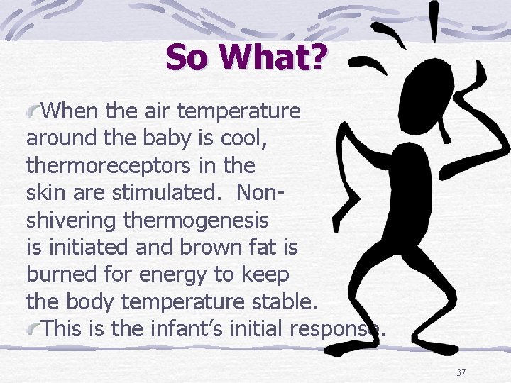 So What? When the air temperature around the baby is cool, thermoreceptors in the