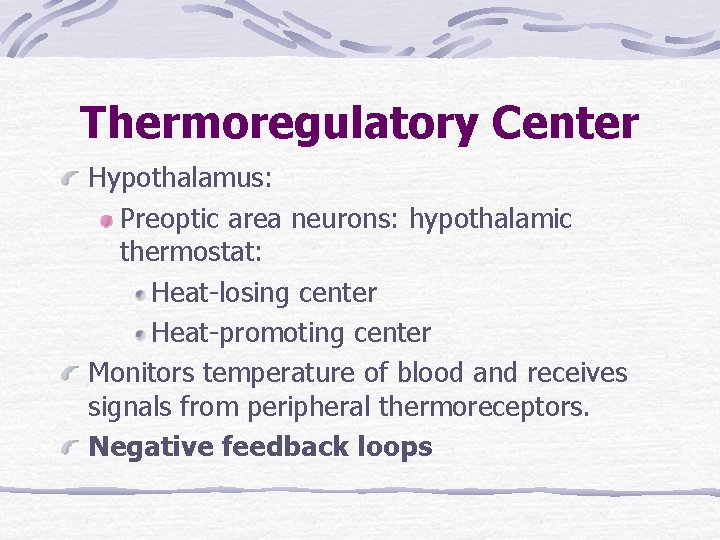 Thermoregulatory Center Hypothalamus: Preoptic area neurons: hypothalamic thermostat: Heat-losing center Heat-promoting center Monitors temperature