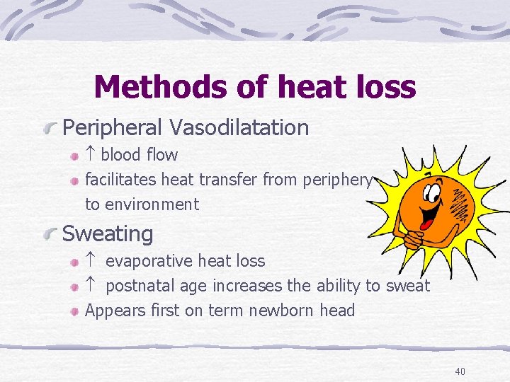 Methods of heat loss Peripheral Vasodilatation blood flow facilitates heat transfer from periphery to