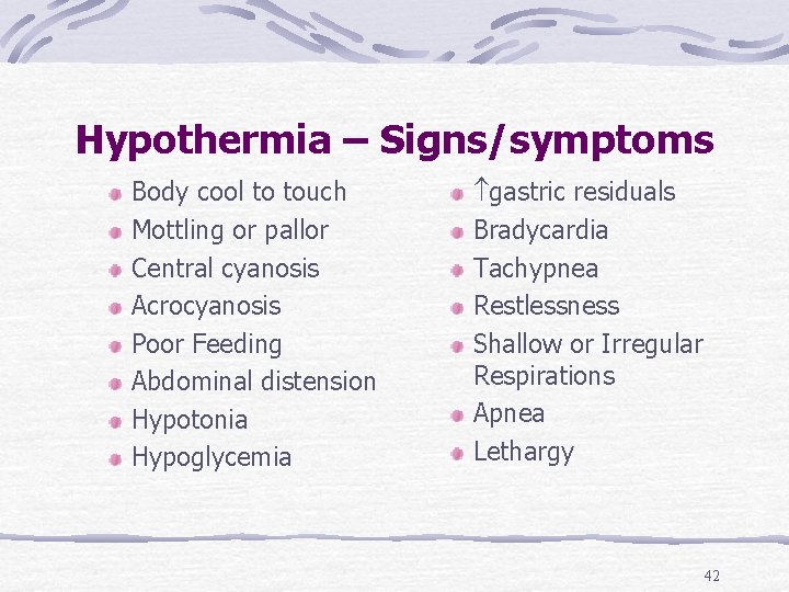 Hypothermia – Signs/symptoms Body cool to touch Mottling or pallor Central cyanosis Acrocyanosis Poor