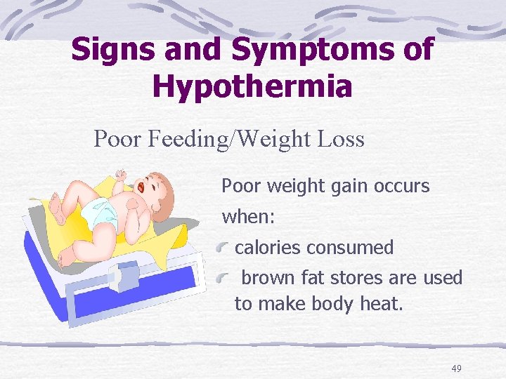 Signs and Symptoms of Hypothermia Poor Feeding/Weight Loss Poor weight gain occurs when: calories