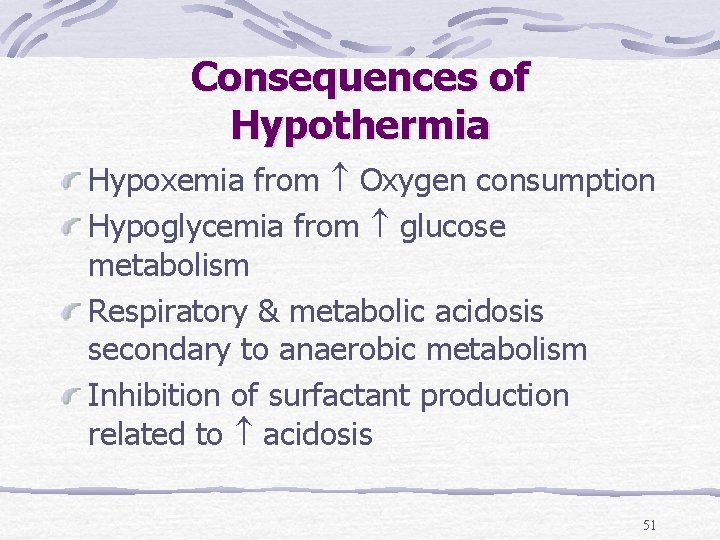Consequences of Hypothermia Hypoxemia from Oxygen consumption Hypoglycemia from glucose metabolism Respiratory & metabolic