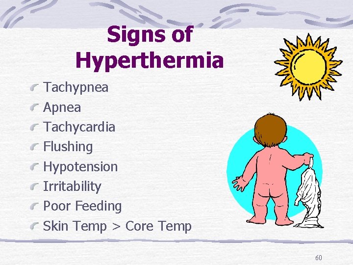 Signs of Hyperthermia Tachypnea Apnea Tachycardia Flushing Hypotension Irritability Poor Feeding Skin Temp >