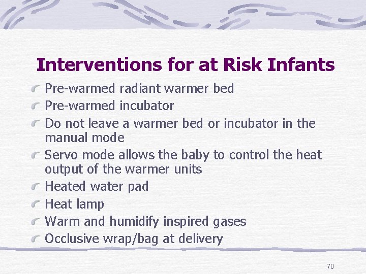 Interventions for at Risk Infants Pre-warmed radiant warmer bed Pre-warmed incubator Do not leave