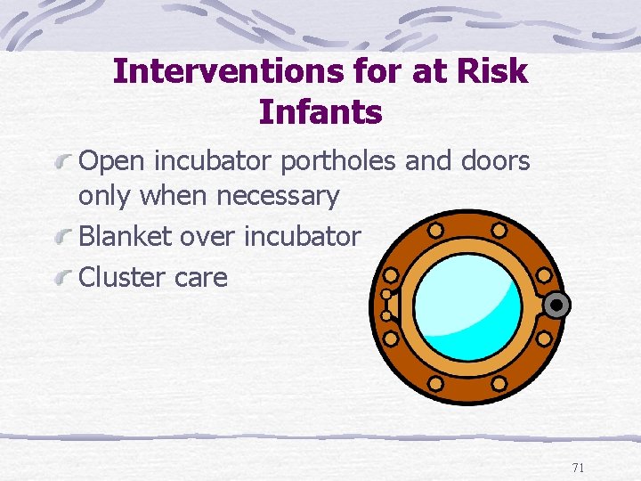 Interventions for at Risk Infants Open incubator portholes and doors only when necessary Blanket