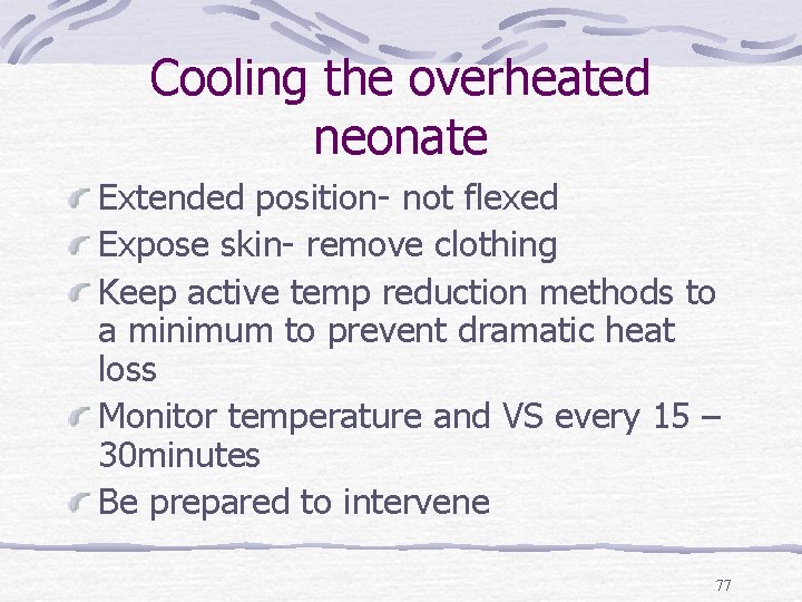 Cooling the overheated neonate Extended position- not flexed Expose skin- remove clothing Keep active