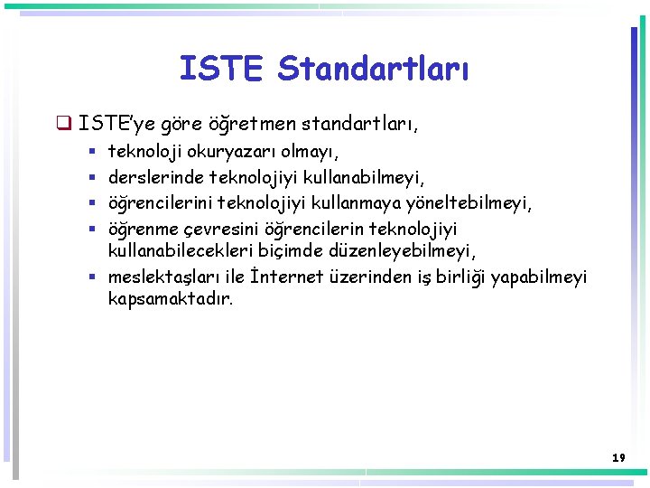 ISTE Standartları q ISTE’ye göre öğretmen standartları, teknoloji okuryazarı olmayı, derslerinde teknolojiyi kullanabilmeyi, öğrencilerini