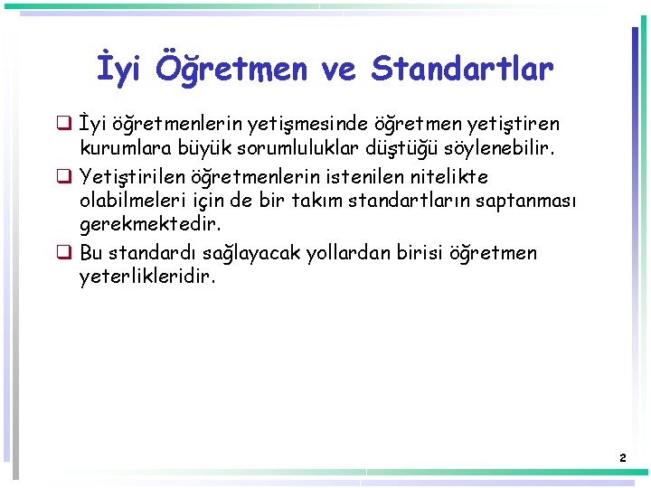 İyi Öğretmen ve Standartlar q İyi öğretmenlerin yetişmesinde öğretmen yetiştiren kurumlara büyük sorumluluklar düştüğü