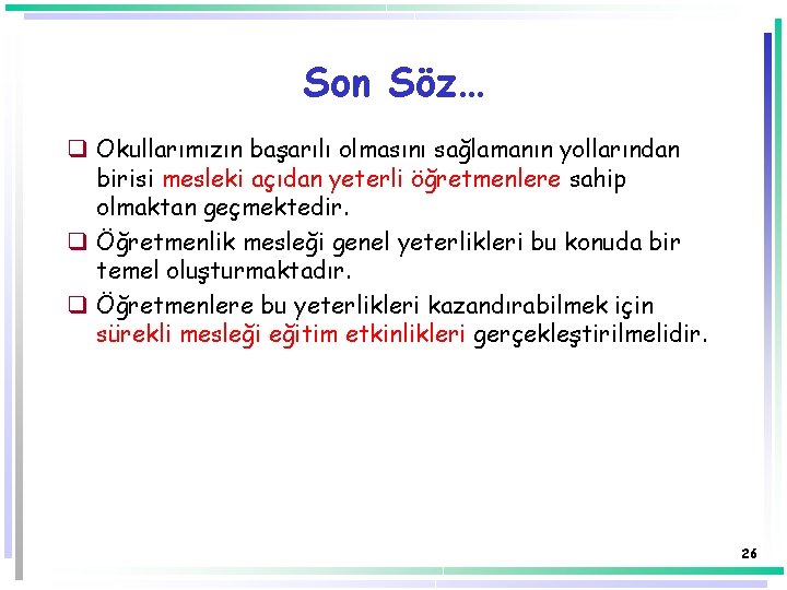 Son Söz… q Okullarımızın başarılı olmasını sağlamanın yollarından birisi mesleki açıdan yeterli öğretmenlere sahip