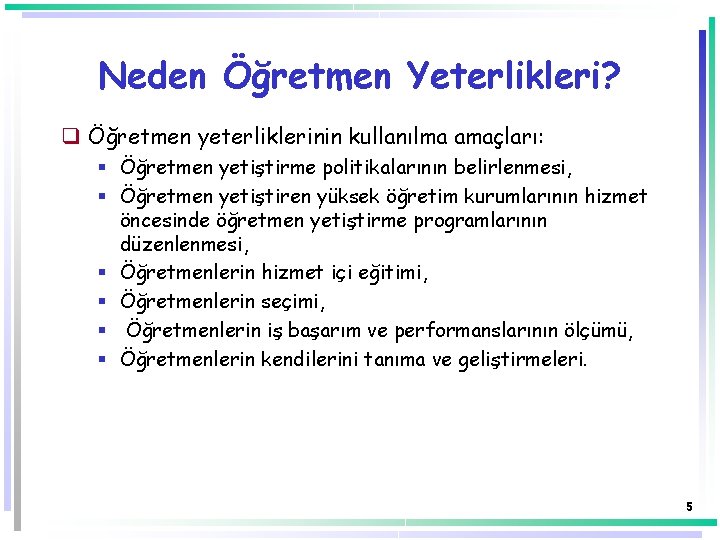 Neden Öğretmen Yeterlikleri? q Öğretmen yeterliklerinin kullanılma amaçları: § Öğretmen yetiştirme politikalarının belirlenmesi, §